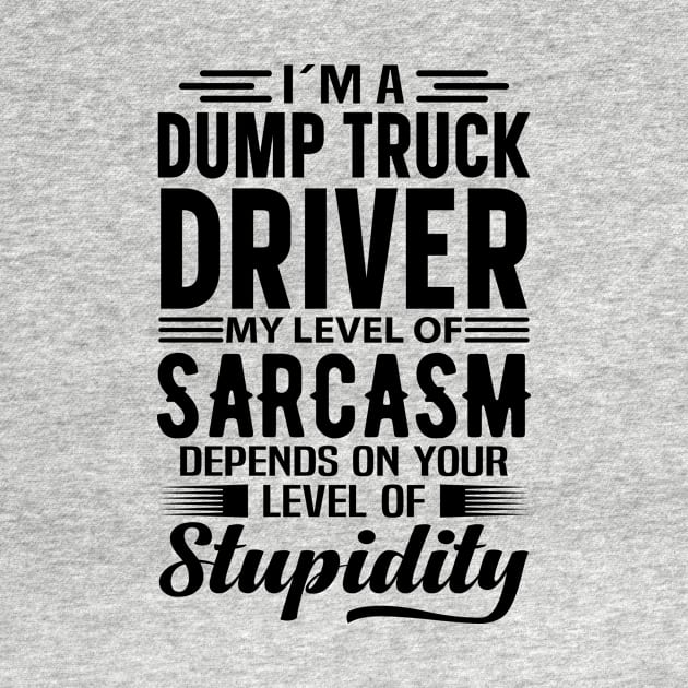 I'm A Dump Truck Driver by Stay Weird